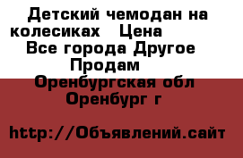 Детский чемодан на колесиках › Цена ­ 2 500 - Все города Другое » Продам   . Оренбургская обл.,Оренбург г.